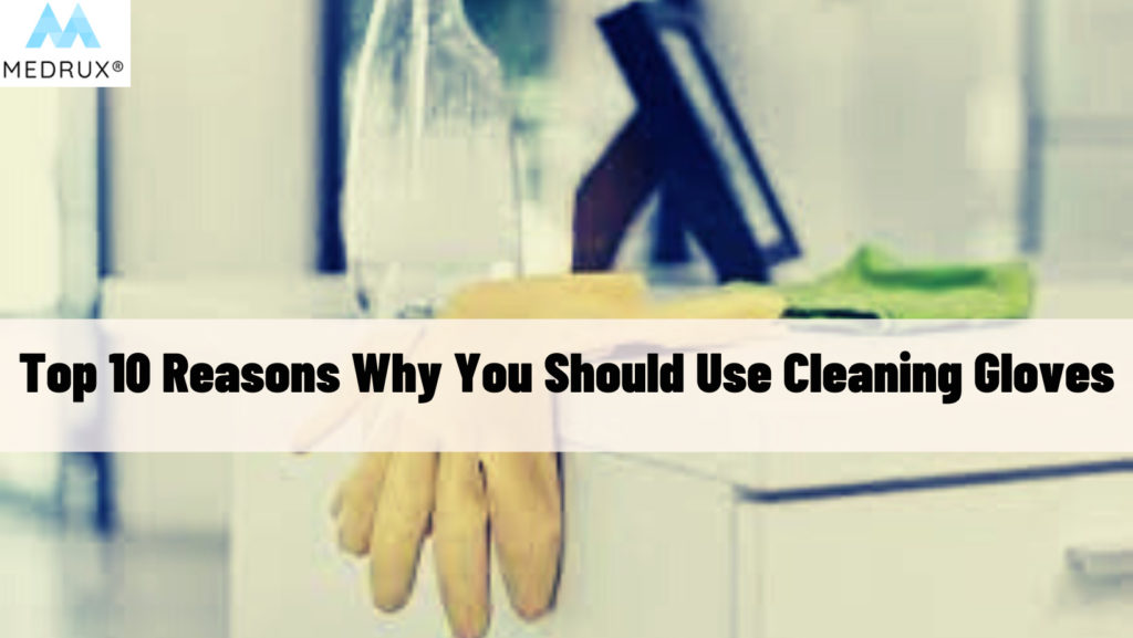 Top 10 Reasons Why You Should Use Cleaning Gloves - Medrux